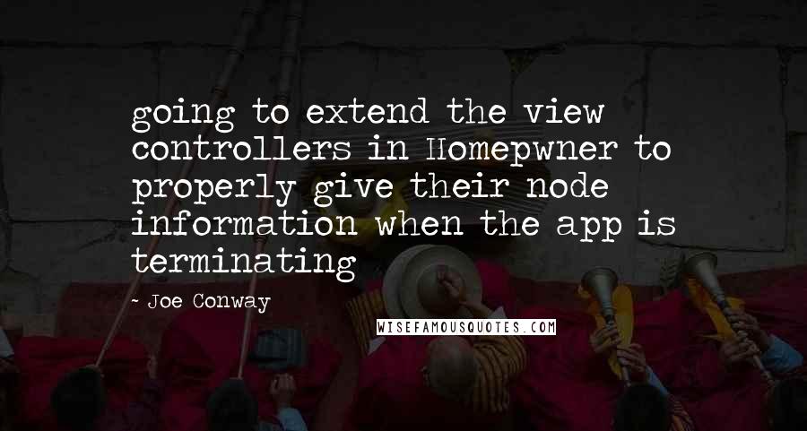 Joe Conway Quotes: going to extend the view controllers in Homepwner to properly give their node information when the app is terminating