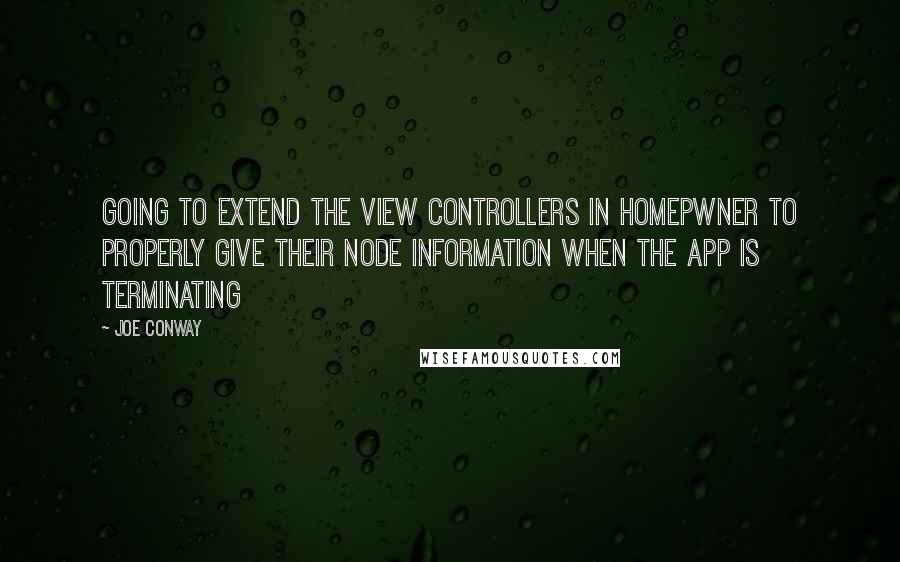 Joe Conway Quotes: going to extend the view controllers in Homepwner to properly give their node information when the app is terminating