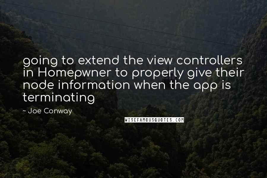 Joe Conway Quotes: going to extend the view controllers in Homepwner to properly give their node information when the app is terminating