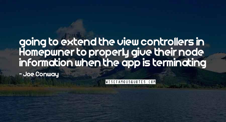 Joe Conway Quotes: going to extend the view controllers in Homepwner to properly give their node information when the app is terminating