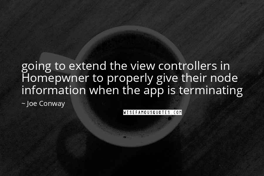 Joe Conway Quotes: going to extend the view controllers in Homepwner to properly give their node information when the app is terminating