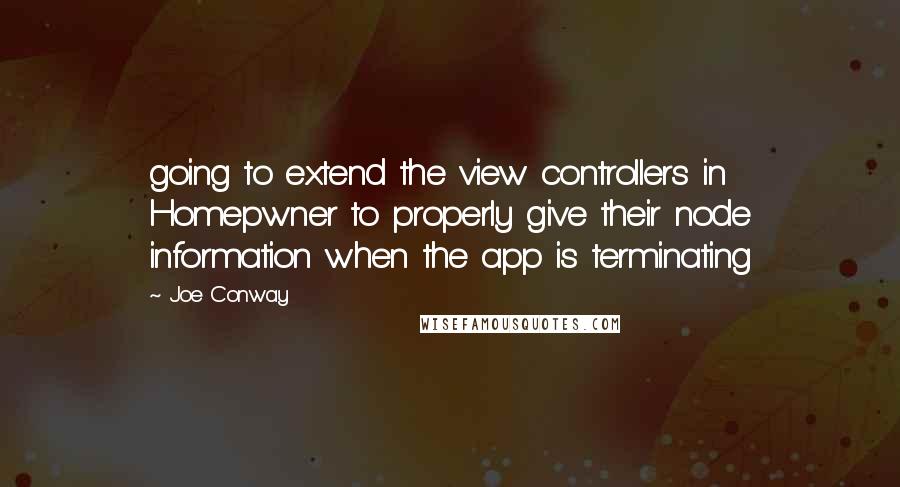 Joe Conway Quotes: going to extend the view controllers in Homepwner to properly give their node information when the app is terminating