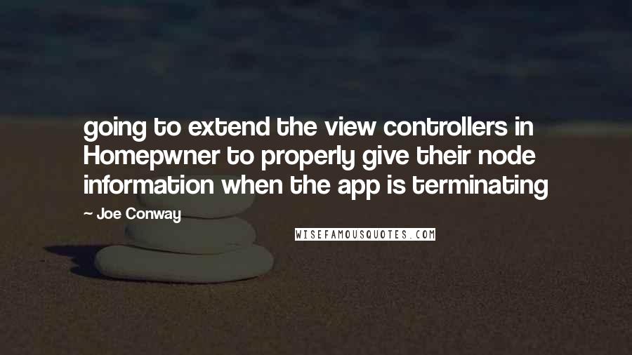 Joe Conway Quotes: going to extend the view controllers in Homepwner to properly give their node information when the app is terminating