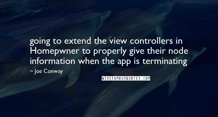 Joe Conway Quotes: going to extend the view controllers in Homepwner to properly give their node information when the app is terminating