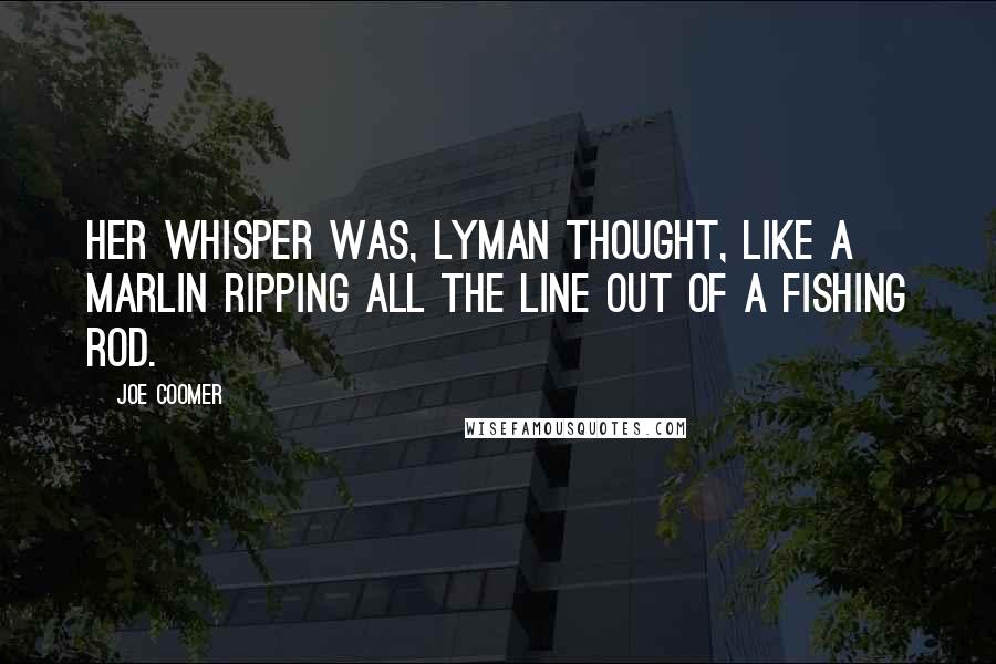 Joe Coomer Quotes: Her whisper was, Lyman thought, like a Marlin ripping all the line out of a fishing rod.