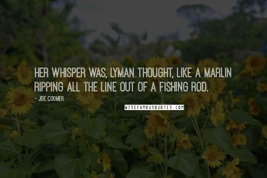 Joe Coomer Quotes: Her whisper was, Lyman thought, like a Marlin ripping all the line out of a fishing rod.