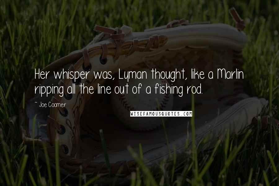 Joe Coomer Quotes: Her whisper was, Lyman thought, like a Marlin ripping all the line out of a fishing rod.