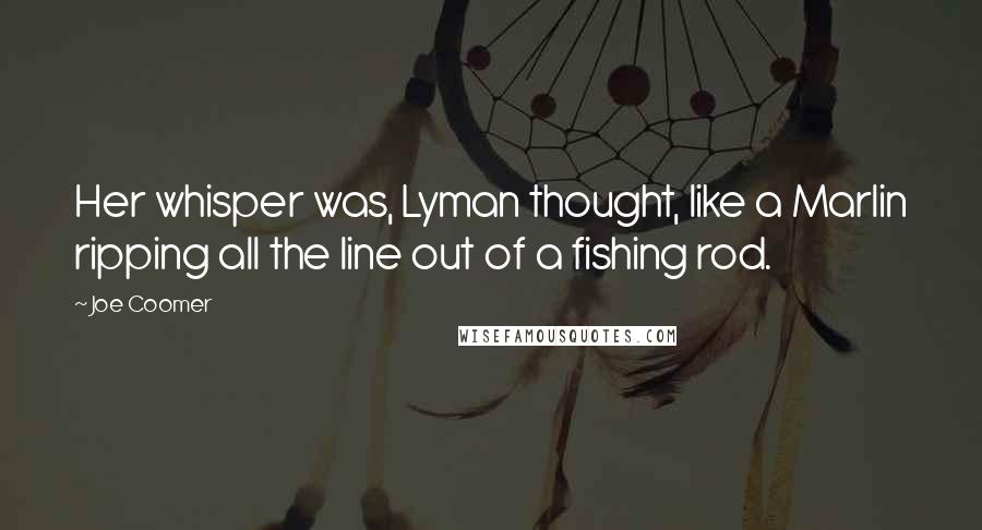 Joe Coomer Quotes: Her whisper was, Lyman thought, like a Marlin ripping all the line out of a fishing rod.