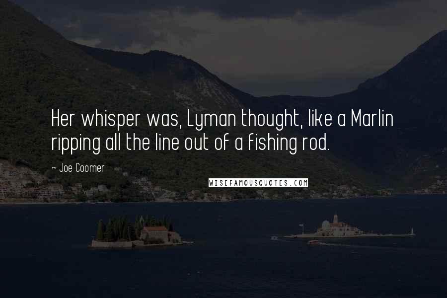 Joe Coomer Quotes: Her whisper was, Lyman thought, like a Marlin ripping all the line out of a fishing rod.