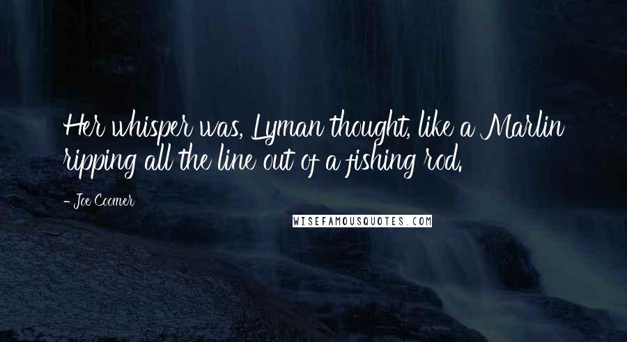 Joe Coomer Quotes: Her whisper was, Lyman thought, like a Marlin ripping all the line out of a fishing rod.