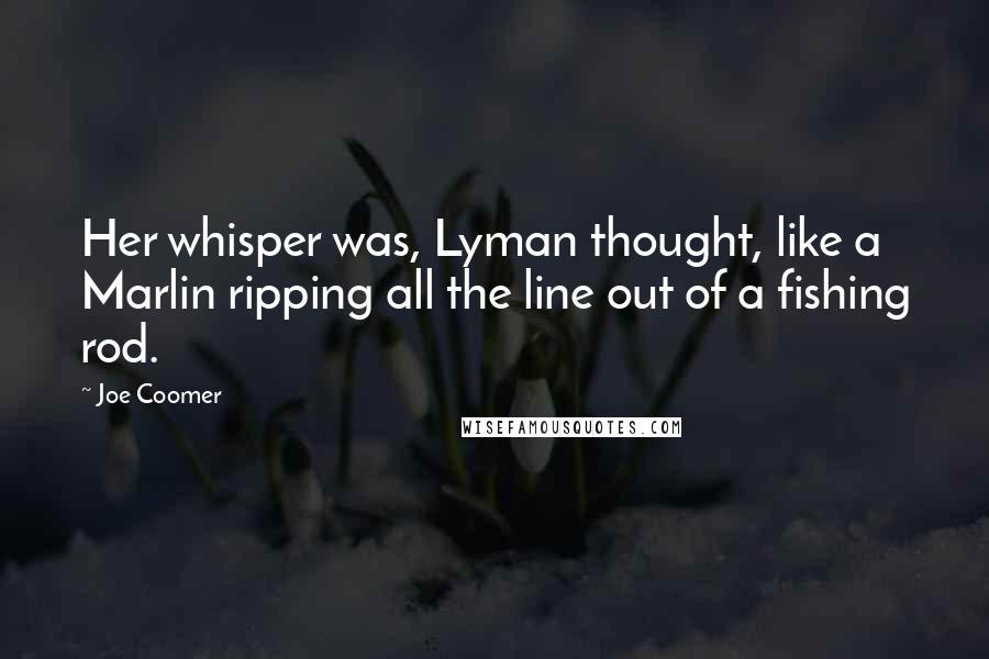 Joe Coomer Quotes: Her whisper was, Lyman thought, like a Marlin ripping all the line out of a fishing rod.