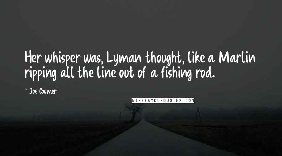 Joe Coomer Quotes: Her whisper was, Lyman thought, like a Marlin ripping all the line out of a fishing rod.