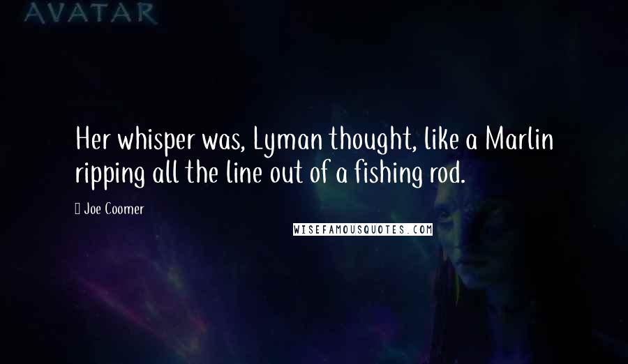 Joe Coomer Quotes: Her whisper was, Lyman thought, like a Marlin ripping all the line out of a fishing rod.