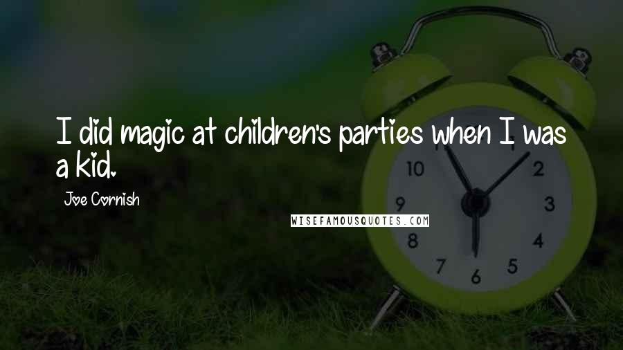 Joe Cornish Quotes: I did magic at children's parties when I was a kid.