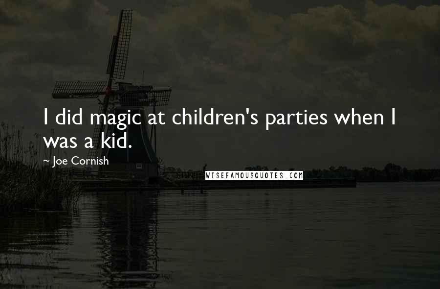Joe Cornish Quotes: I did magic at children's parties when I was a kid.