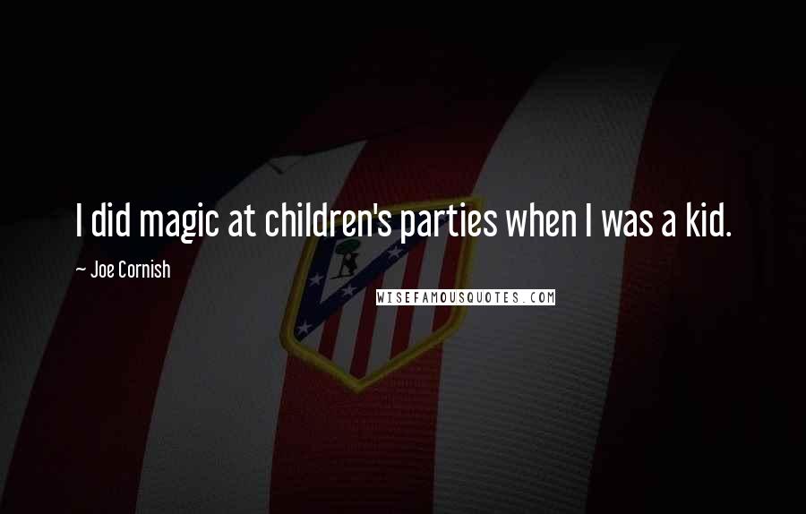 Joe Cornish Quotes: I did magic at children's parties when I was a kid.