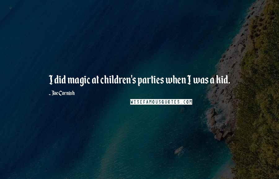 Joe Cornish Quotes: I did magic at children's parties when I was a kid.