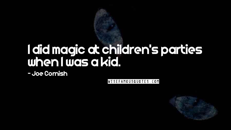 Joe Cornish Quotes: I did magic at children's parties when I was a kid.