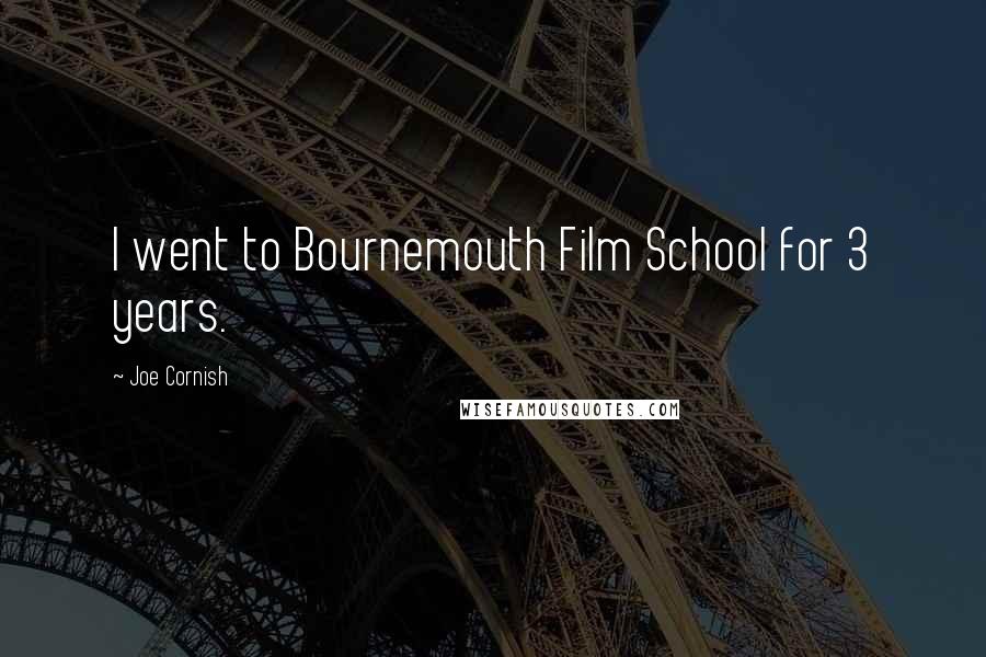 Joe Cornish Quotes: I went to Bournemouth Film School for 3 years.