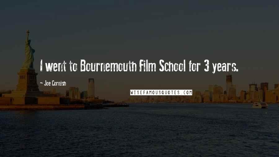 Joe Cornish Quotes: I went to Bournemouth Film School for 3 years.