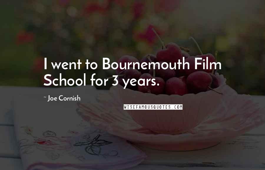 Joe Cornish Quotes: I went to Bournemouth Film School for 3 years.