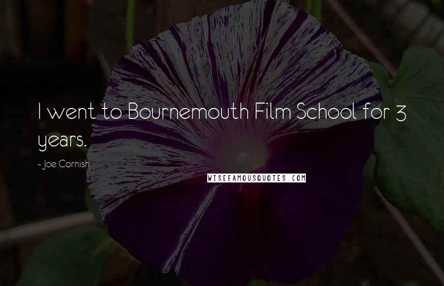 Joe Cornish Quotes: I went to Bournemouth Film School for 3 years.