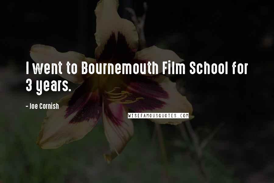 Joe Cornish Quotes: I went to Bournemouth Film School for 3 years.