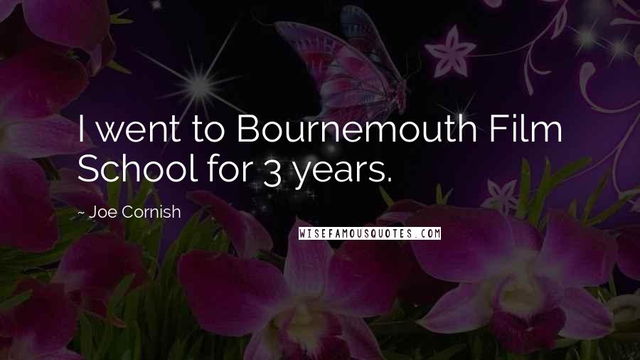 Joe Cornish Quotes: I went to Bournemouth Film School for 3 years.