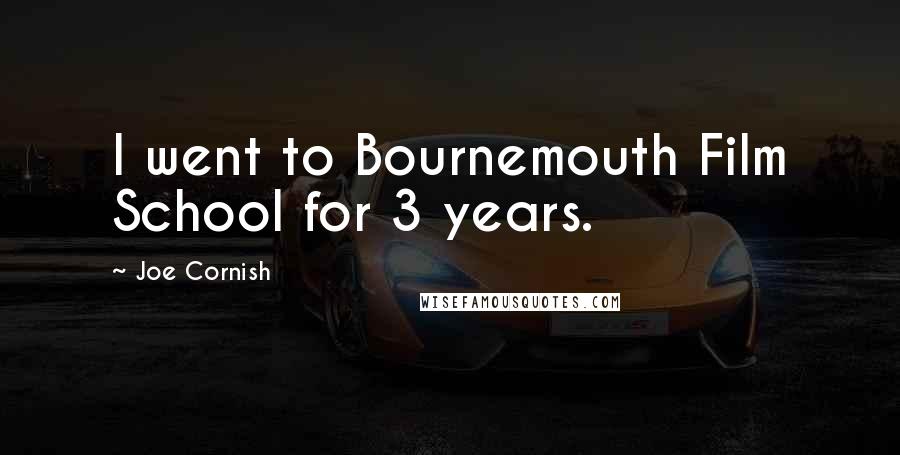 Joe Cornish Quotes: I went to Bournemouth Film School for 3 years.