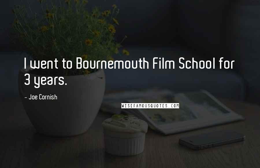 Joe Cornish Quotes: I went to Bournemouth Film School for 3 years.