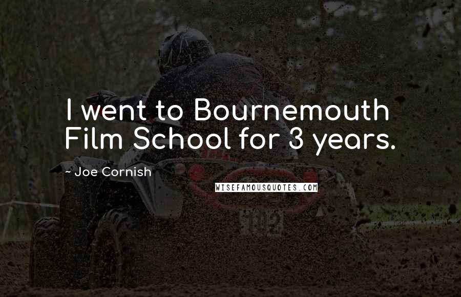 Joe Cornish Quotes: I went to Bournemouth Film School for 3 years.
