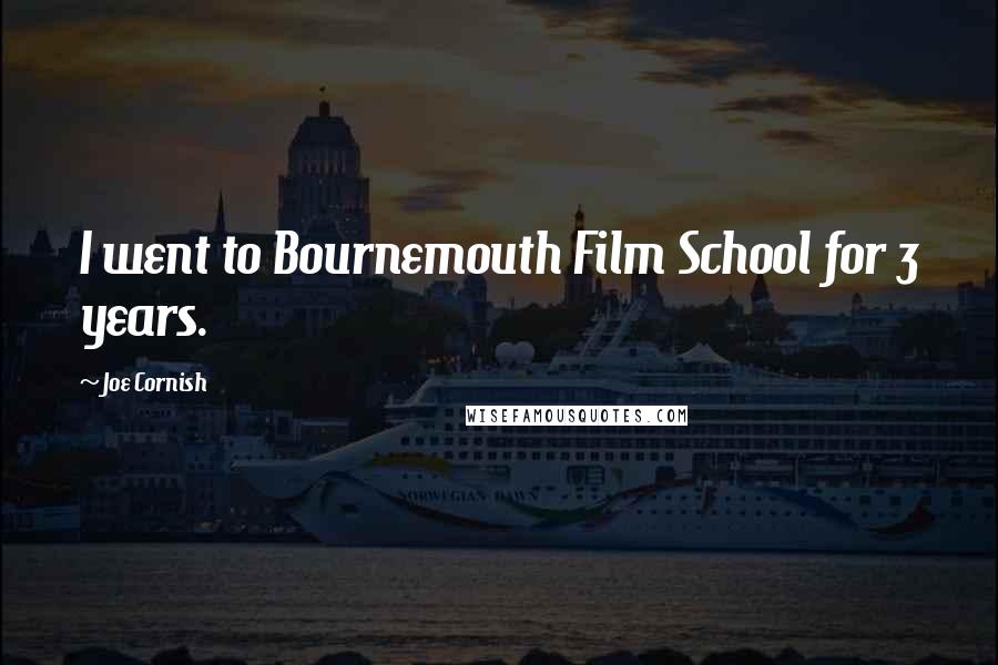 Joe Cornish Quotes: I went to Bournemouth Film School for 3 years.