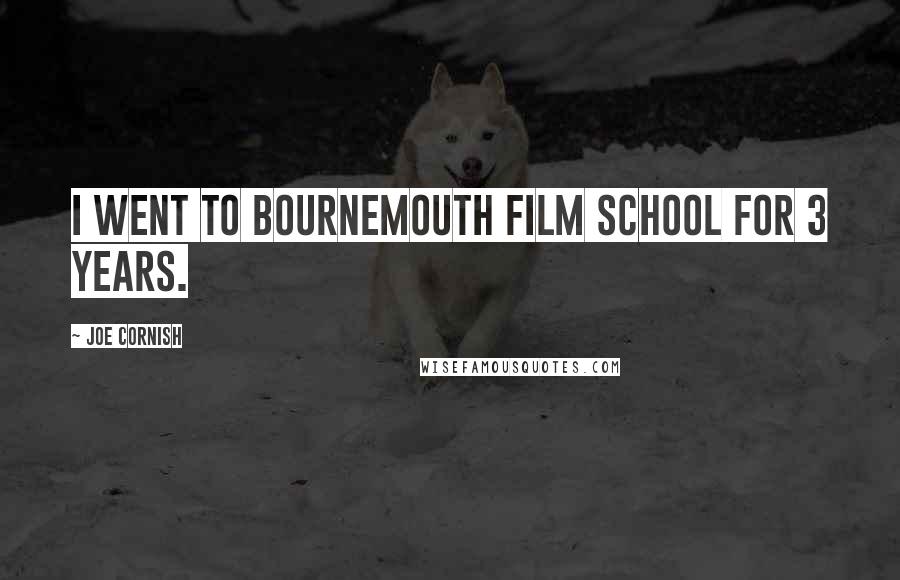 Joe Cornish Quotes: I went to Bournemouth Film School for 3 years.