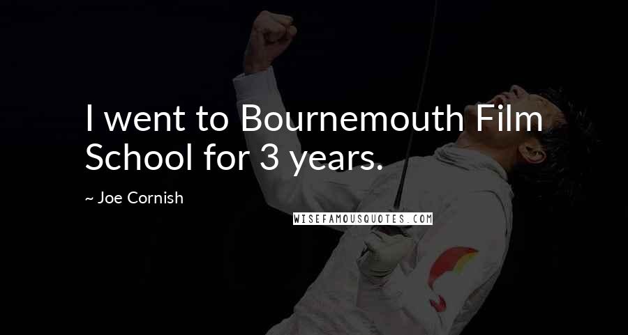 Joe Cornish Quotes: I went to Bournemouth Film School for 3 years.