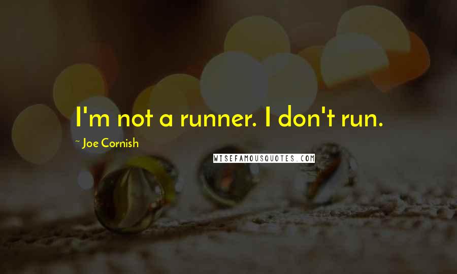 Joe Cornish Quotes: I'm not a runner. I don't run.