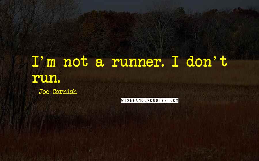 Joe Cornish Quotes: I'm not a runner. I don't run.