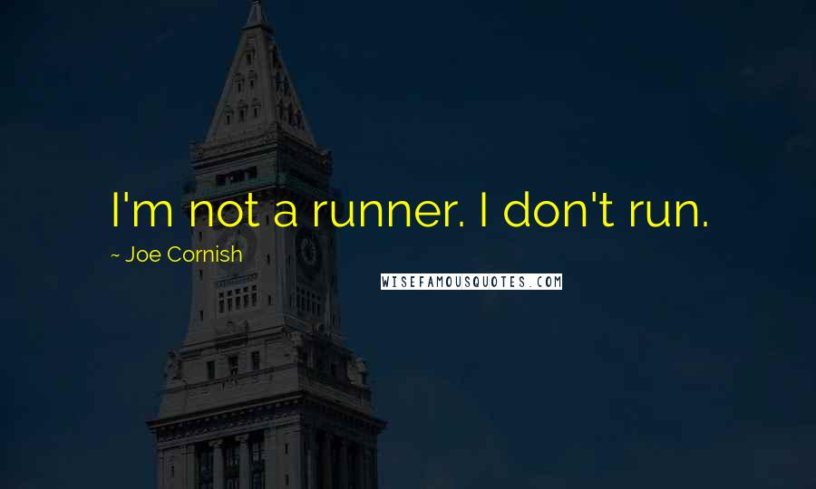 Joe Cornish Quotes: I'm not a runner. I don't run.