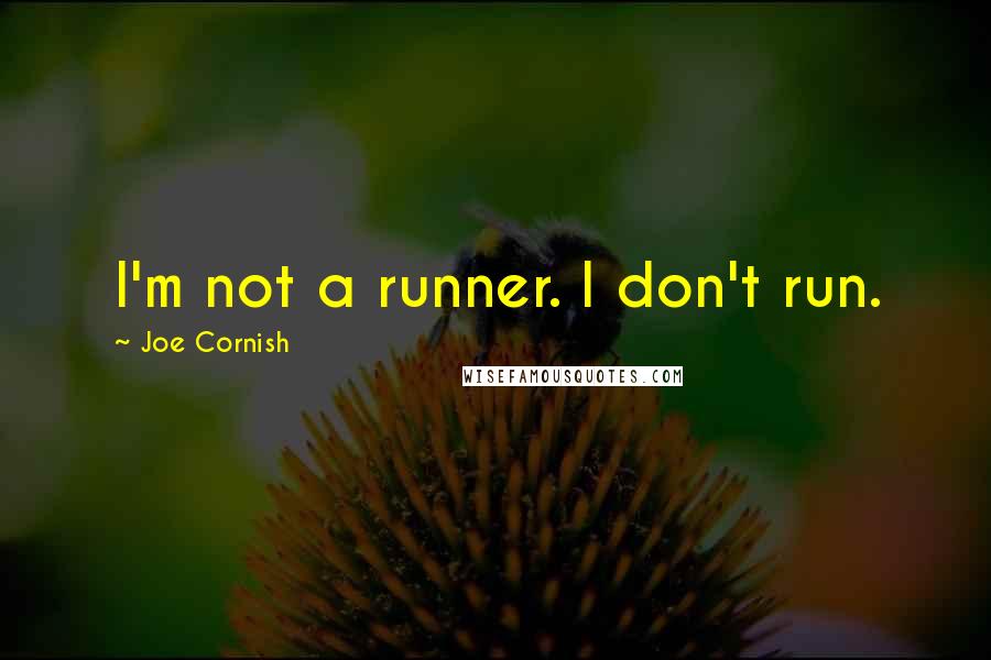 Joe Cornish Quotes: I'm not a runner. I don't run.