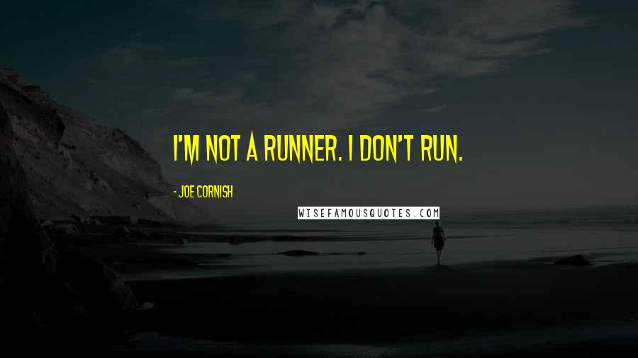 Joe Cornish Quotes: I'm not a runner. I don't run.