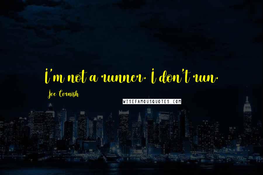 Joe Cornish Quotes: I'm not a runner. I don't run.