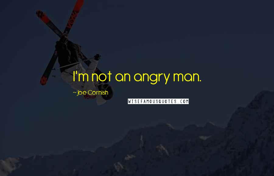 Joe Cornish Quotes: I'm not an angry man.
