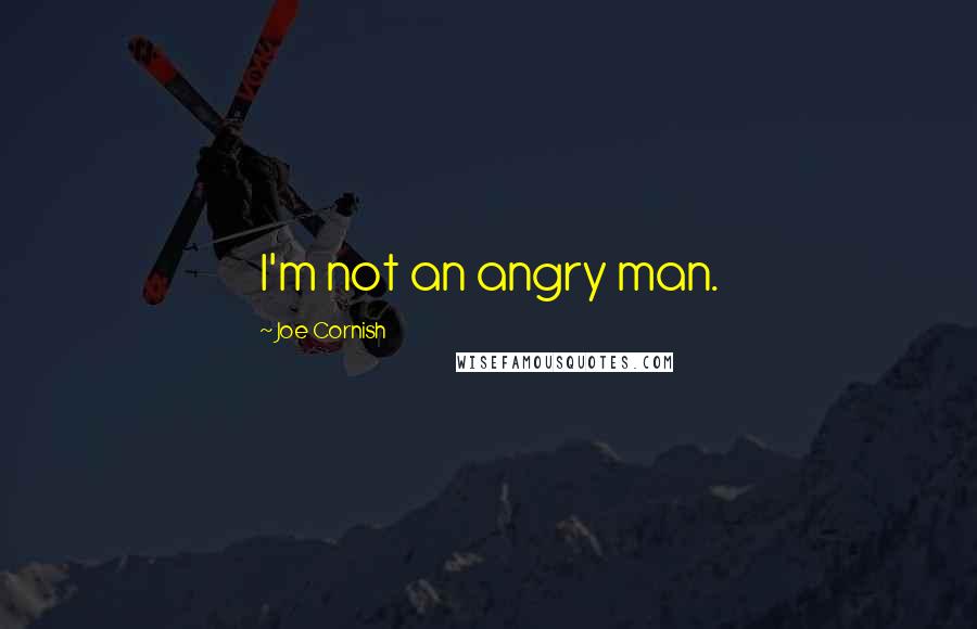Joe Cornish Quotes: I'm not an angry man.