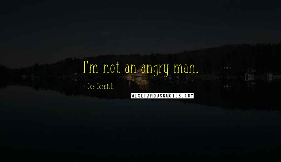 Joe Cornish Quotes: I'm not an angry man.