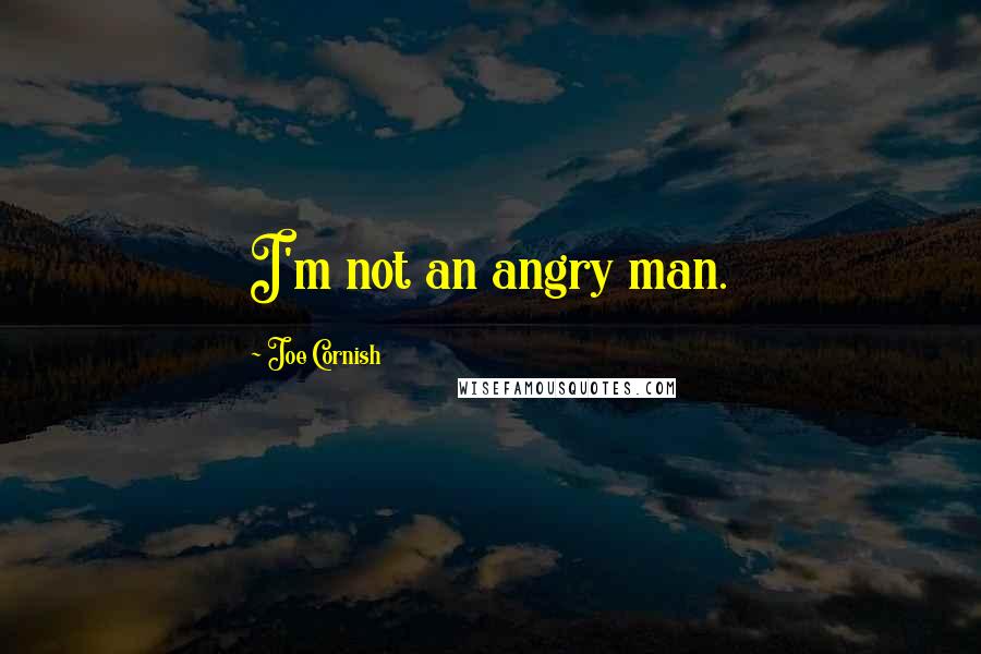 Joe Cornish Quotes: I'm not an angry man.