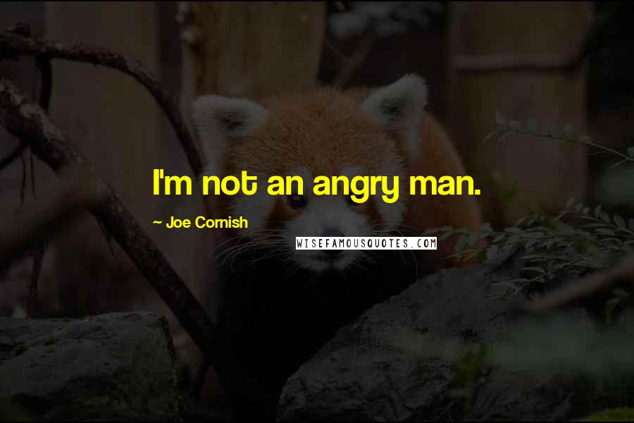 Joe Cornish Quotes: I'm not an angry man.