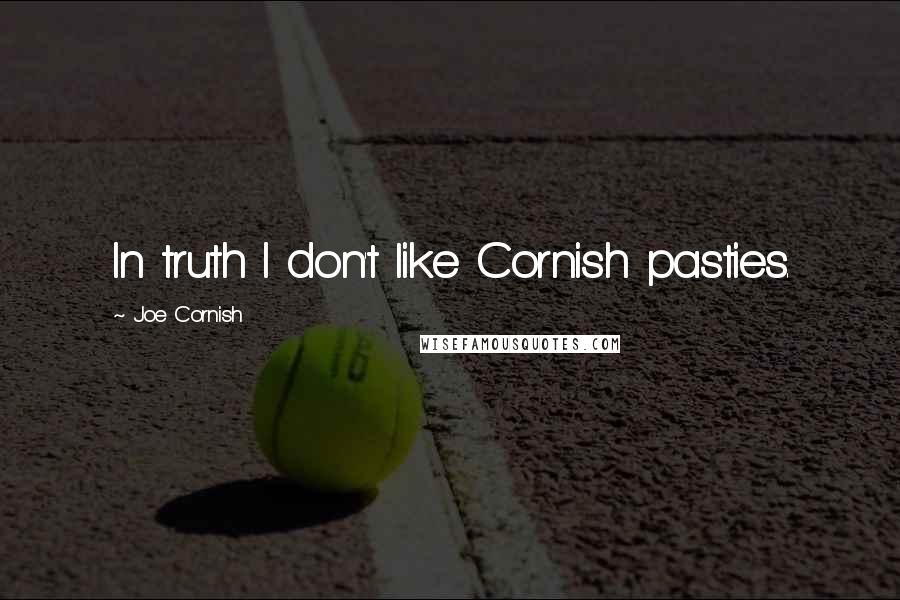 Joe Cornish Quotes: In truth I don't like Cornish pasties.