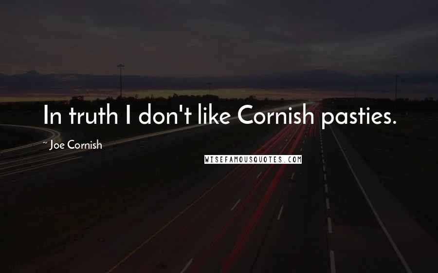 Joe Cornish Quotes: In truth I don't like Cornish pasties.