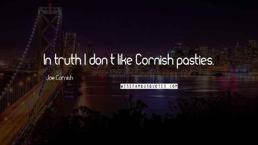 Joe Cornish Quotes: In truth I don't like Cornish pasties.