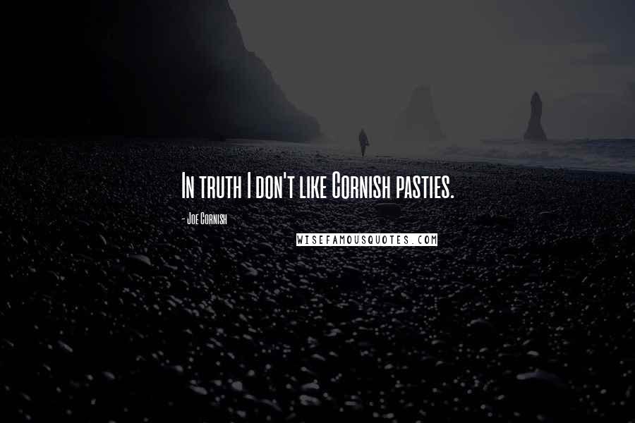 Joe Cornish Quotes: In truth I don't like Cornish pasties.