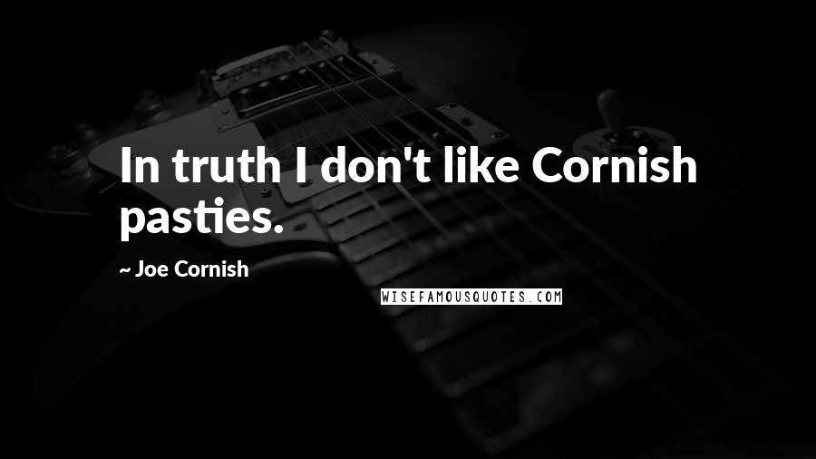 Joe Cornish Quotes: In truth I don't like Cornish pasties.